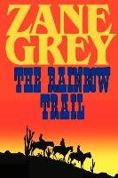 The Rainbow Trail (a Romantic Sequel to Riders of the Purple Sage) Grey Zane