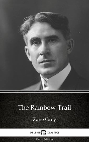 The Rainbow Trail by Zane Grey - Delphi Classics (Illustrated) Grey Zane