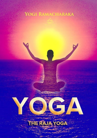 The Raja Yoga: A Series of Lessons Ramacharaka Yogi