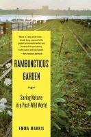 The Rambunctious Garden: Saving Nature in a Post-Wild World Marris Emma