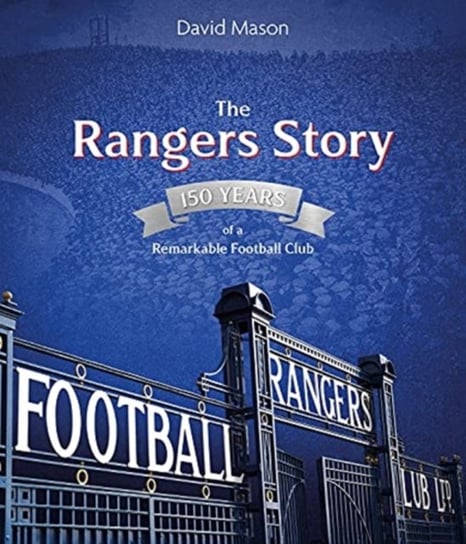 The Rangers Story: 150 Years of a Remarkable Football Club Mason David