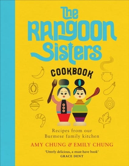 The Rangoon Sisters: Recipes from our Burmese family kitchen Amy Chung, Emily Chung