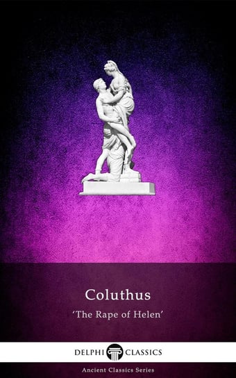 The Rape of Helen by Coluthus (Illustrated) Coluthus of Lycopolis
