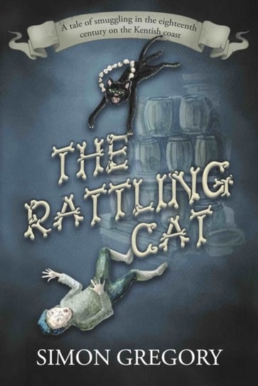 The Rattling Cat: A tale of smuggling in the eighteenth century on the Kentish coast Simon Gregory