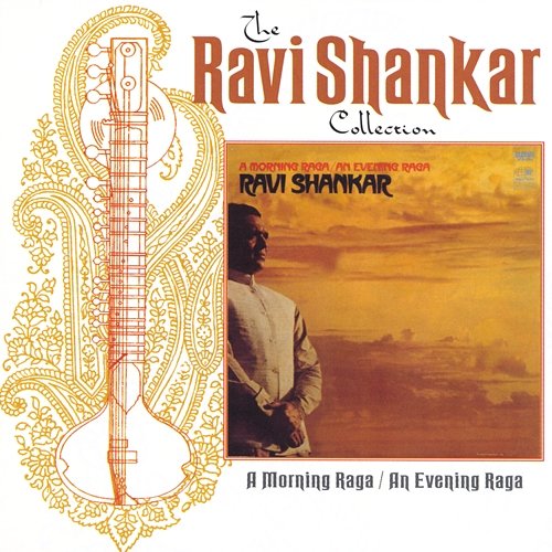 The Ravi Shankar Collection: A Morning Raga / An Evening Raga Ravi Shankar