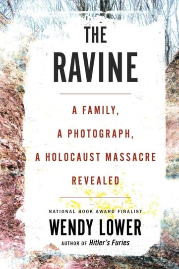 The Ravine: A Family, a Photograph, a Holocaust Massacre Revealed Lower Wendy