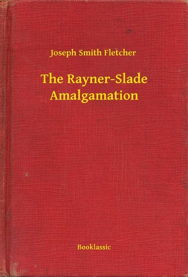 The Rayner-Slade Amalgamation Fletcher Joseph Smith
