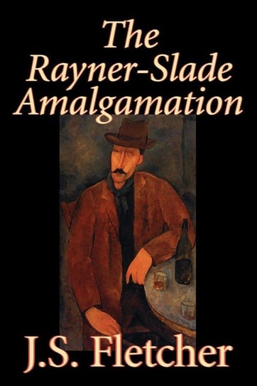 The Rayner-Slade Amalgamation by J. S. Fletcher, Fiction, Mystery & Detective, Historical, Literary Fletcher J. S.
