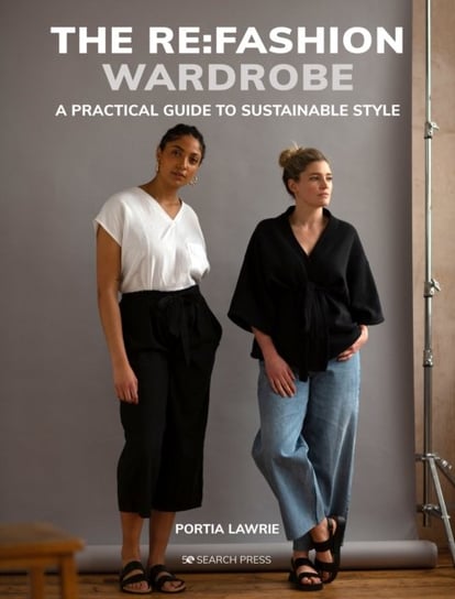The Re:Fashion Wardrobe: Sew Your Own Stylish, Sustainable Clothes Portia Lawrie