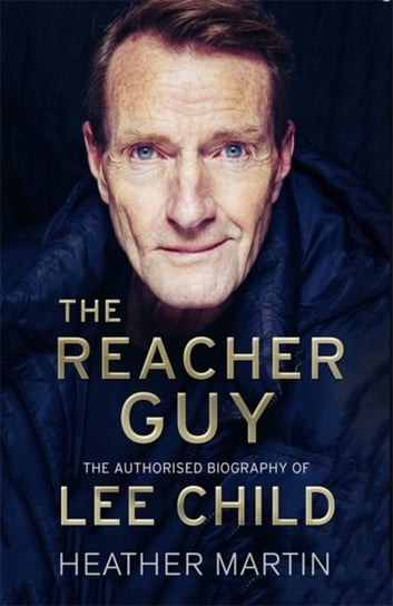 The Reacher Guy: The Authorised Biography of Lee Child Heather Martin