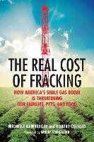 The Real Cost of Fracking: How America's Shale Gas Boom Is Threatening Our Families, Pets, and Food Bamberger Michelle, Oswald Robert