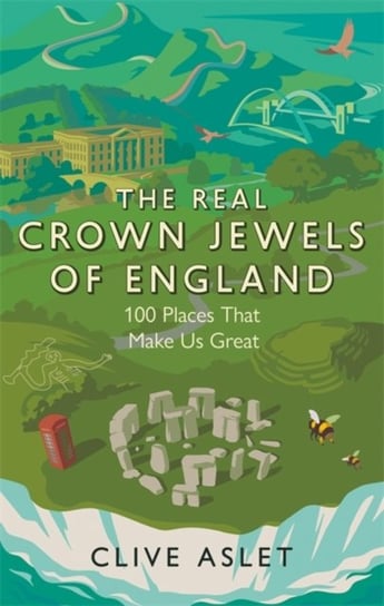 The Real Crown Jewels of England: 100 Places That Make Us Great Aslet Clive