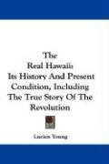 The Real Hawaii: Its History and Present Condition, Including the True Story of the Revolution Young Lucien