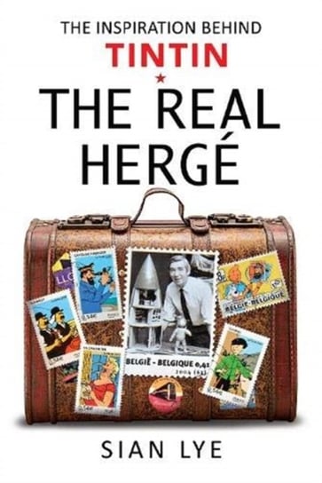The Real Herge: The Inspiration Behind Tintin Sian Lye