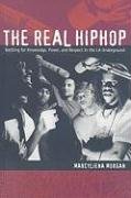 The Real Hiphop: Battling for Knowledge, Power, and Respect in the LA Underground Marcyliena Morgan