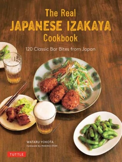 The Real Japanese Izakaya Cookbook: 120 Classic Bar Bites from Japan Opracowanie zbiorowe