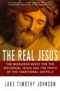 The Real Jesus: The Misguided Quest for the Historical Jesus and the Truth of the Traditional Go Johnson Luke Timothy