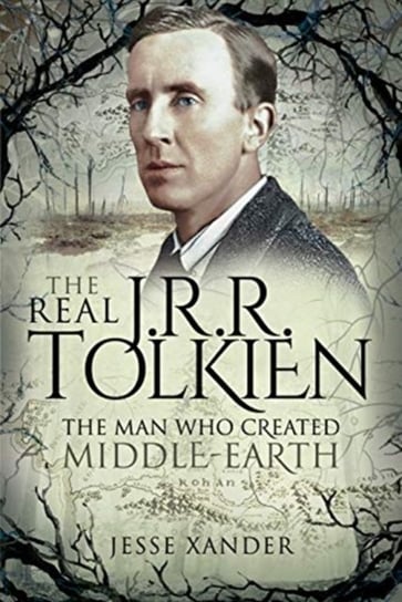 The Real JRR Tolkien: The Man Who Created Middle-Earth Jesse Xander