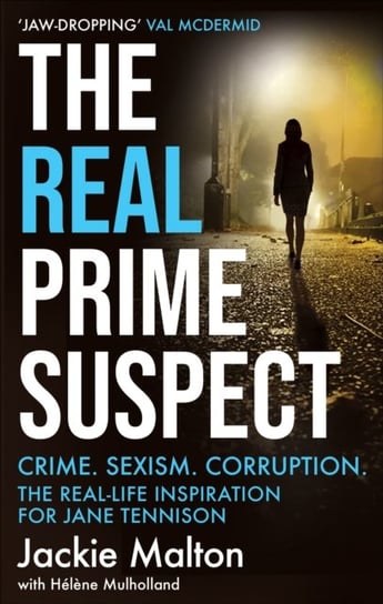 The Real Prime Suspect: Crime. Sexism. Corruption. The Real-Life Inspiration for Jane Tennison Jackie Malton