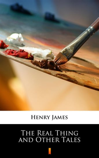 The Real Thing and Other Tales James Henry