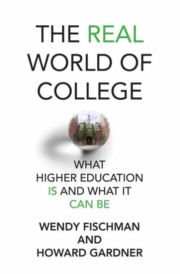 The Real World of College: What Higher Education Is and What It Can Be Wendy Fischman, Howard Gardnder