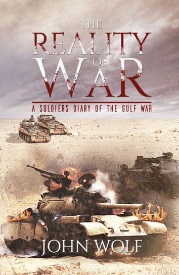 The Reality of War - A Soldiers Diary of the Gulf War John Wolf