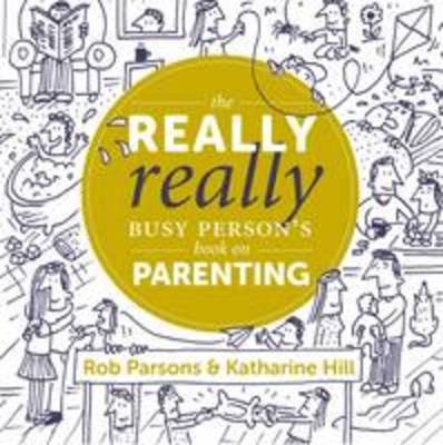 The Really Really Busy Person's Book on Parenting Katharine Hill
