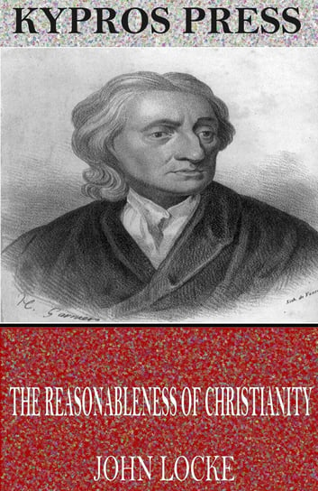 The Reasonableness of Christianity Locke John