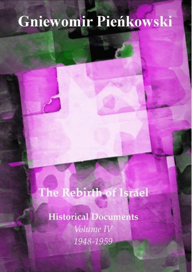 The Rebirth of Israel. Historical Documents. Volume 4: 1948-1959 Pieńkowski Gniewomir