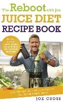 The Reboot with Joe Juice Diet Recipe Book: Over 100 recipes inspired by the film 'Fat, Sick & Nearly Dead' Cross Joe