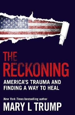 The Reckoning: America's Trauma and Finding a Way to Heal Mary L. Trump
