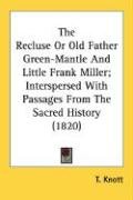 The Recluse or Old Father Green-Mantle and Little Frank Miller; Interspersed with Passages from the Sacred History (1820) Knott T.