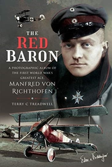 The Red Baron: A Photographic Album of the First World Wars Greatest Ace, Manfred von Richthofen Terry C. Treadwell