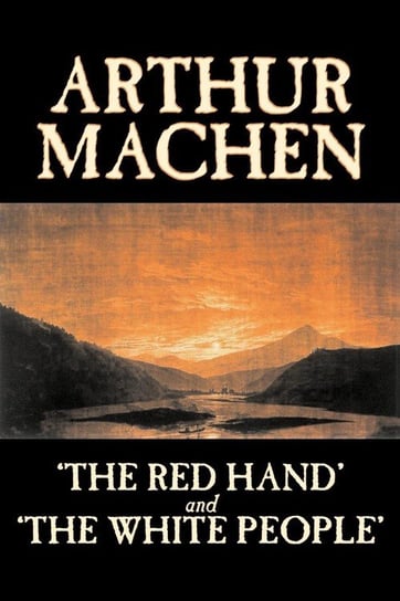 'The Red Hand' and 'The White People' by Arthur Machen, Fiction, Fantasy, Classics, Horror Machen Arthur
