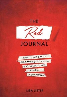 The Red Journal: Track Your Period, Sync with Your Cycle, and Unlock Your Monthly Superpowers Lister Lisa