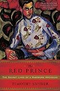 The Red Prince: The Secret Lives of a Habsburg Archduke Snyder Timothy