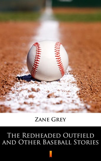 The Redheaded Outfield and Other Baseball Stories Grey Zane