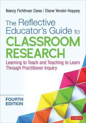 The Reflective Educator's Guide to Classroom Research. Learning to Teach and Teaching to Learn Through Practitioner Inquiry SAGE Publications Inc