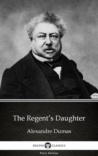The Regent’s Daughter by Alexandre Dumas Dumas Alexandre