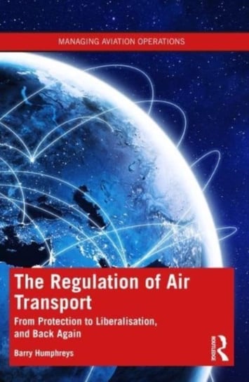 The Regulation of Air Transport: From Protection to Liberalisation, and Back Again Taylor & Francis Ltd.