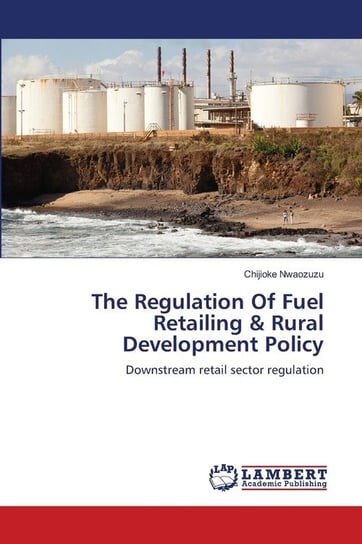 The Regulation Of Fuel Retailing & Rural Development Policy Nwaozuzu Chijioke