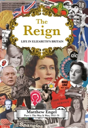 The Reign - Life in Elizabeth's Britain. Part I. The Way It Was, 1952-79 Matthew Engel