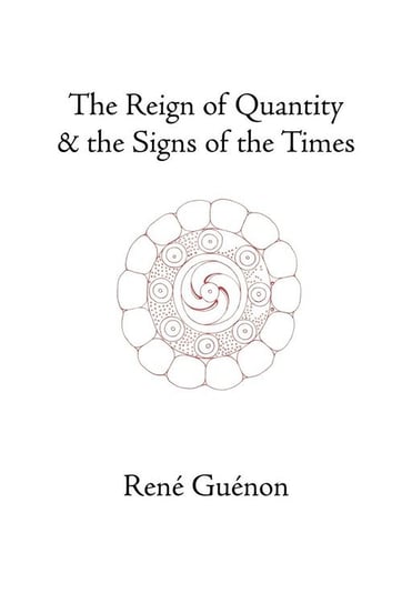 The Reign of Quantity and the Signs of the Times Guenon Rene