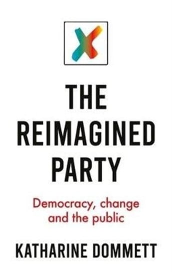 The Reimagined Party: Democracy, Change and the Public Katharine Dommett