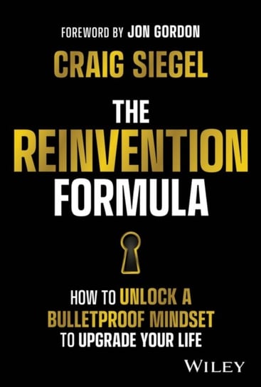 The Reinvention Formula: How to Unlock a Bulletproof Mindset to Upgrade Your Life John Wiley & Sons