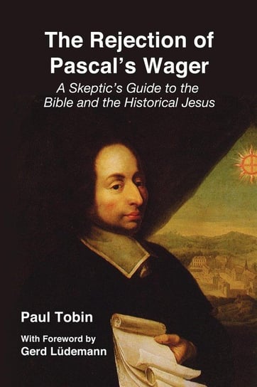 The Rejection of Pascal's Wager Tobin Paul