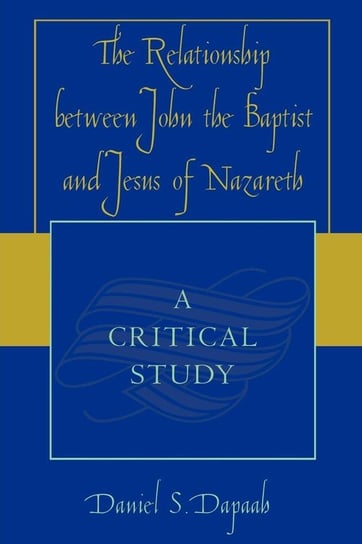 The Relationship between John the Baptist and Jesus of Nazareth Dapaah Daniel S.