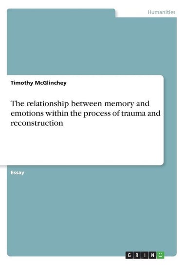 The relationship between memory and emotions within the process of trauma and reconstruction Mcglinchey Timothy