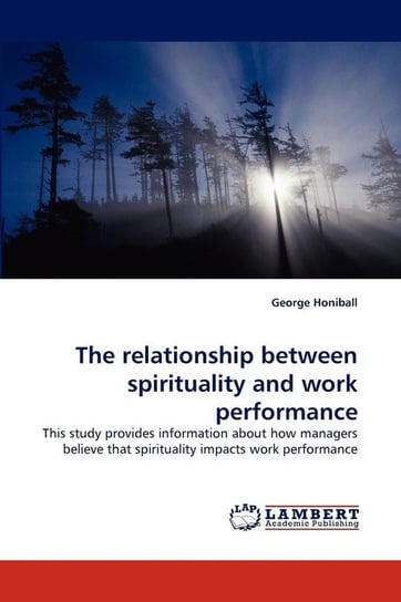 The Relationship Between Spirituality and Work Performance Honiball George
