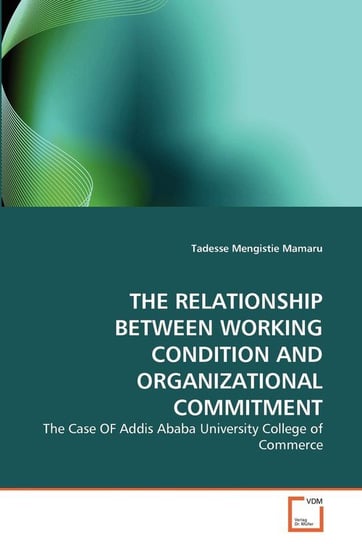 The Relationship Between Working Condition And Organizational Commitment Mengistie Mamaru Tadesse